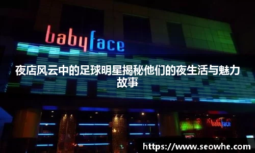 夜店风云中的足球明星揭秘他们的夜生活与魅力故事